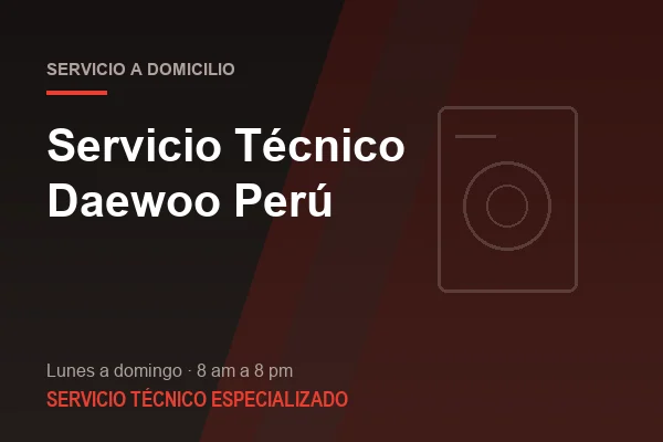 Servicio Técnico Daewoo en Perú. Lunes a domingo, de 8 am a 8 pm.